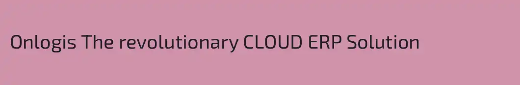 Onlogis The revolutionary CLOUD ERP Solution